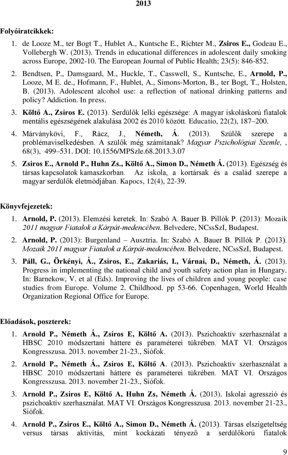 , Kuntsche, E., Arnold, P., Looze, M E. de., Hofmann, F., Hublet, A., Simons-Morton, B., ter Bogt, T., Holsten, B. (2013).