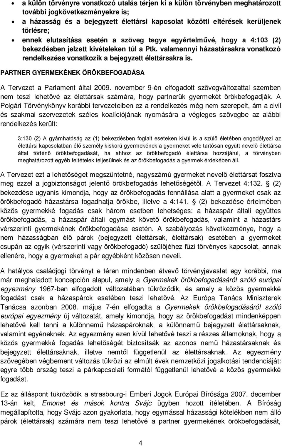 valamennyi házastársakra vonatkozó rendelkezése vonatkozik a bejegyzett élettársakra is. PARTNER GYERMEKÉNEK ÖRÖKBEFOGADÁSA A Tervezet a Parlament által 2009.