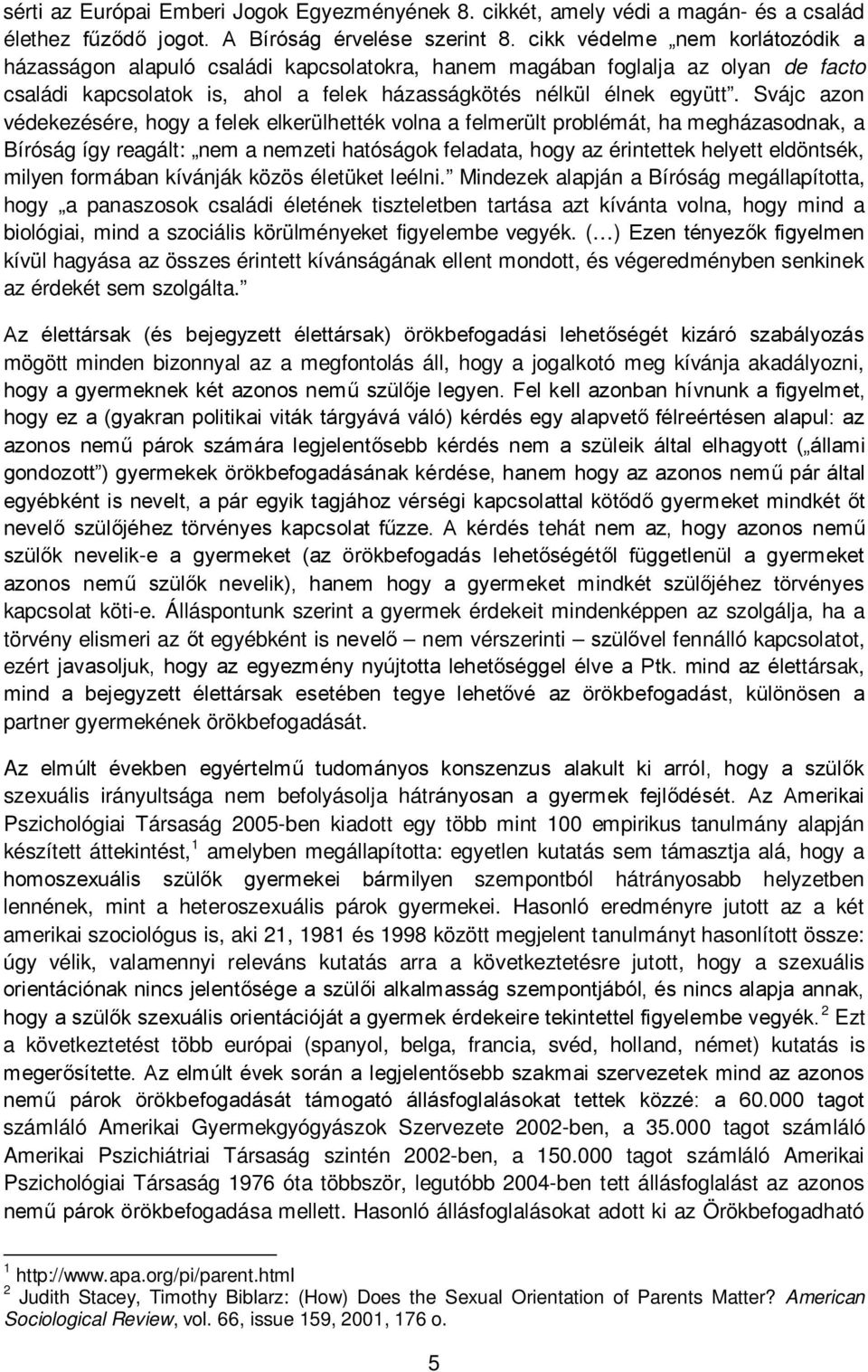 Svájc azon védekezésére, hogy a felek elkerülhették volna a felmerült problémát, ha megházasodnak, a Bíróság így reagált: nem a nemzeti hatóságok feladata, hogy az érintettek helyett eldöntsék,