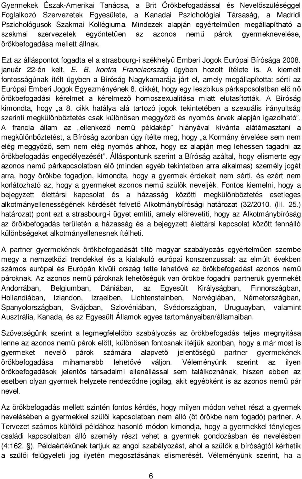 Ezt az álláspontot fogadta el a strasbourg-i székhelyű Emberi Jogok Európai Bírósága 2008. január 22-én kelt, E. B. kontra Franciaország ügyben hozott ítélete is.