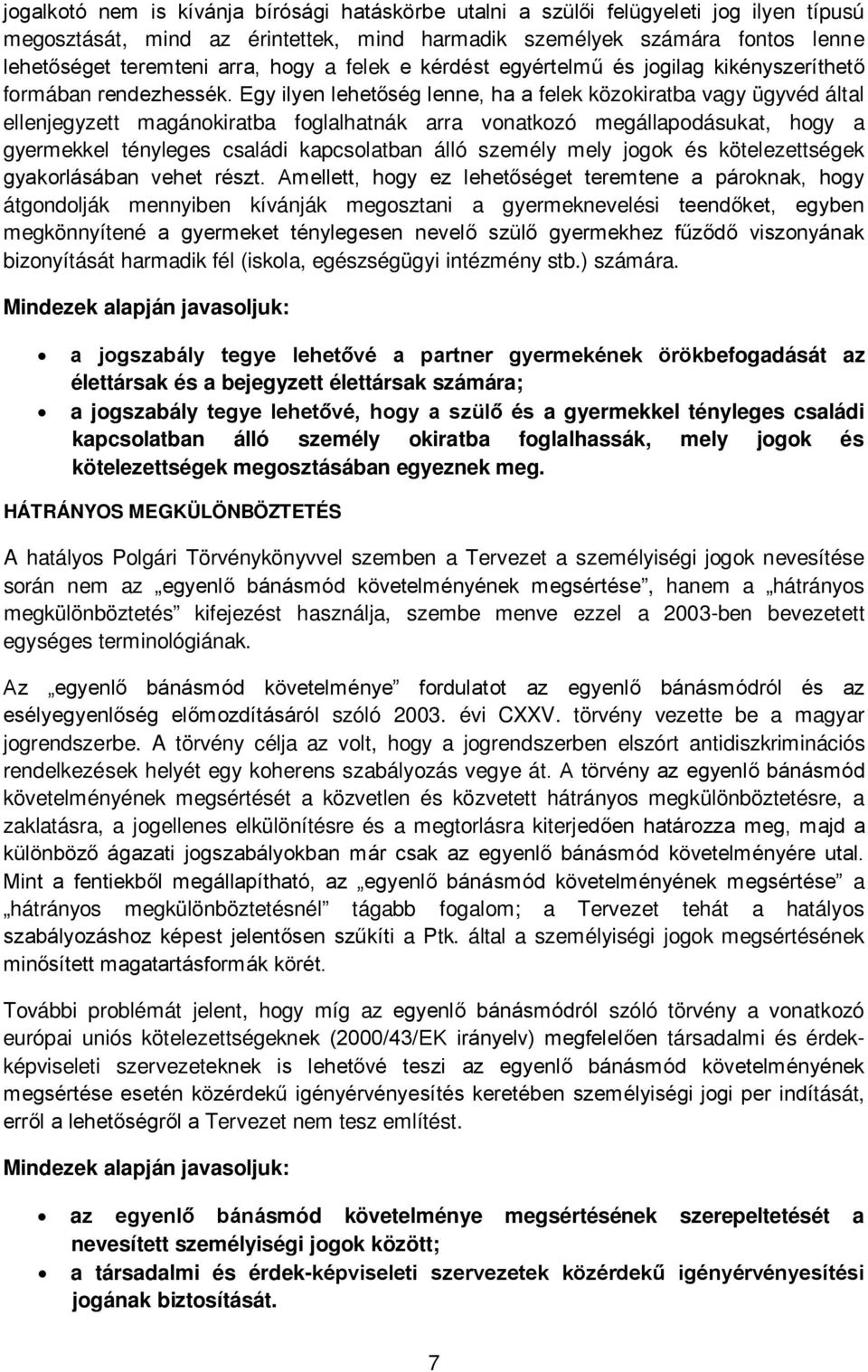 Egy ilyen lehetőség lenne, ha a felek közokiratba vagy ügyvéd által ellenjegyzett magánokiratba foglalhatnák arra vonatkozó megállapodásukat, hogy a gyermekkel tényleges családi kapcsolatban álló