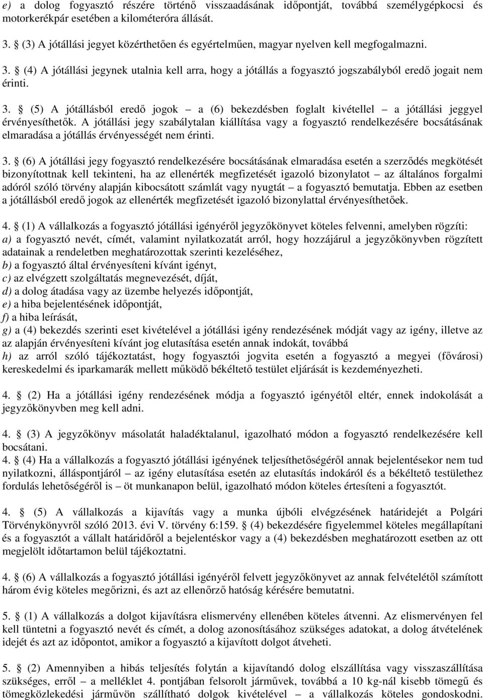 3. (5) A jótállásból eredő jogok a (6) bekezdésben foglalt kivétellel a jótállási jeggyel érvényesíthetők.