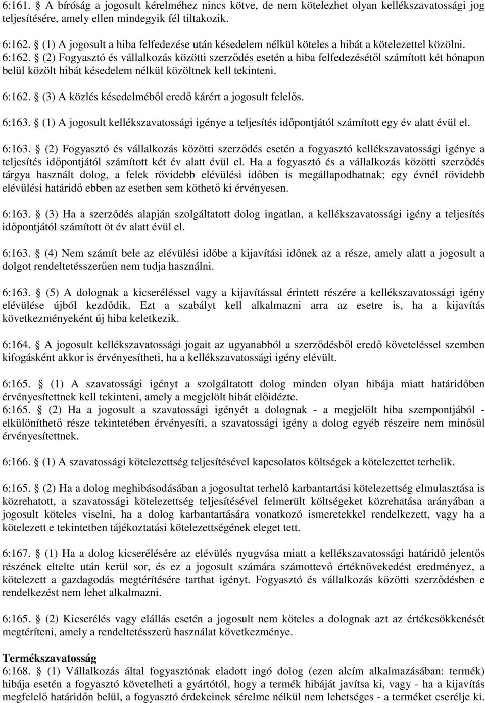 (2) Fogyasztó és vállalkozás közötti szerződés esetén a hiba felfedezésétől számított két hónapon belül közölt hibát késedelem nélkül közöltnek kell tekinteni. 6:162.