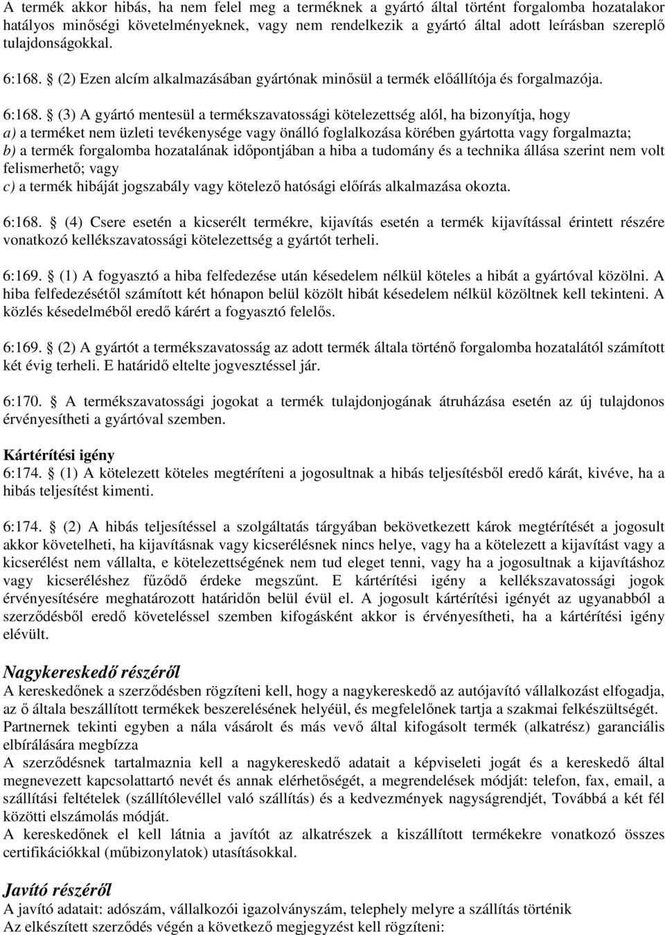 (2) Ezen alcím alkalmazásában gyártónak minősül a termék előállítója és forgalmazója. 6:168.