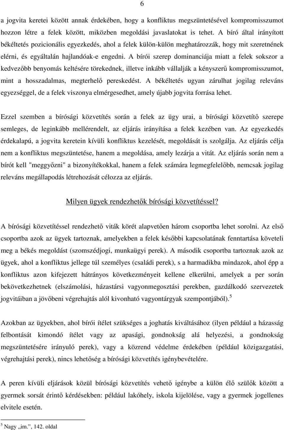 A bírói szerep dominanciája miatt a felek sokszor a kedvezőbb benyomás keltésére törekednek, illetve inkább vállalják a kényszerű kompromisszumot, mint a hosszadalmas, megterhelő pereskedést.