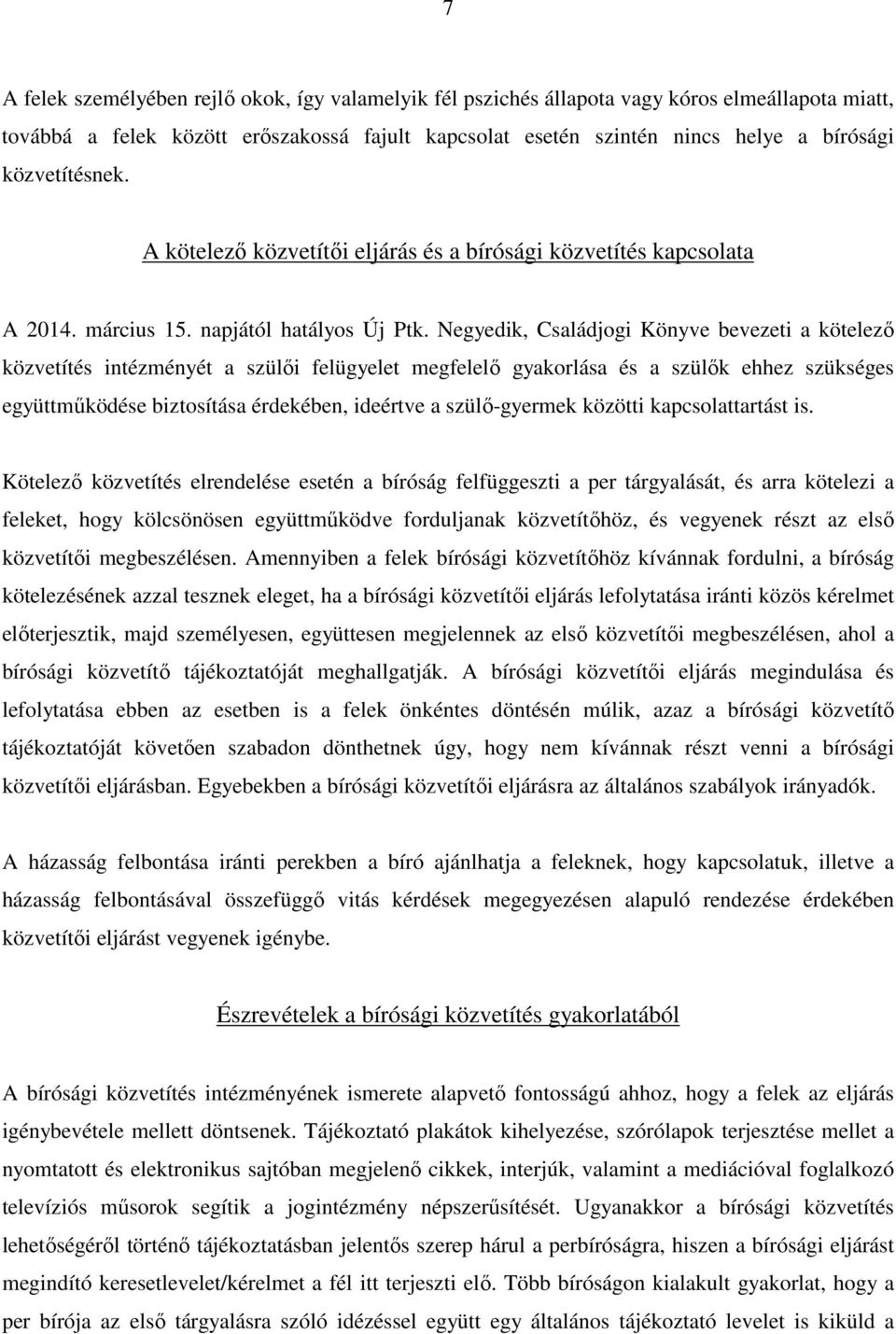 Negyedik, Családjogi Könyve bevezeti a kötelező közvetítés intézményét a szülői felügyelet megfelelő gyakorlása és a szülők ehhez szükséges együttműködése biztosítása érdekében, ideértve a