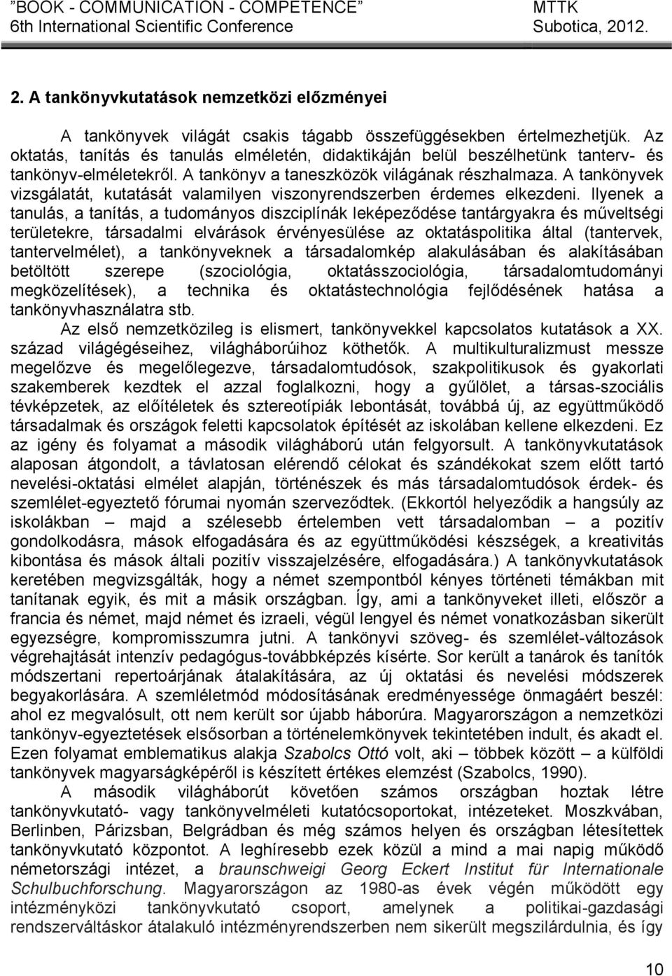 A tankönyvek vizsgálatát, kutatását valamilyen viszonyrendszerben érdemes elkezdeni.