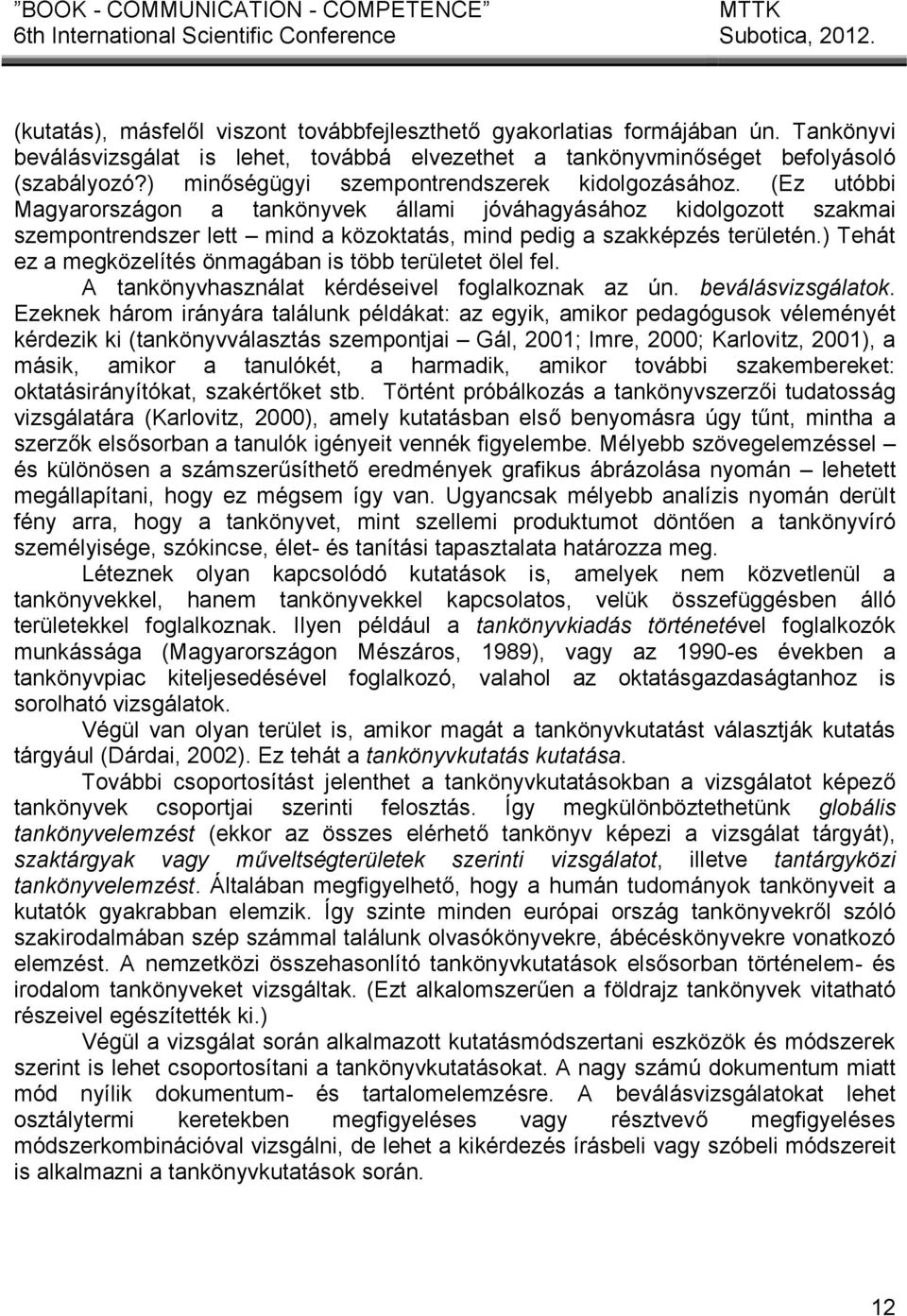(Ez utóbbi Magyarországon a tankönyvek állami jóváhagyásához kidolgozott szakmai szempontrendszer lett mind a közoktatás, mind pedig a szakképzés területén.