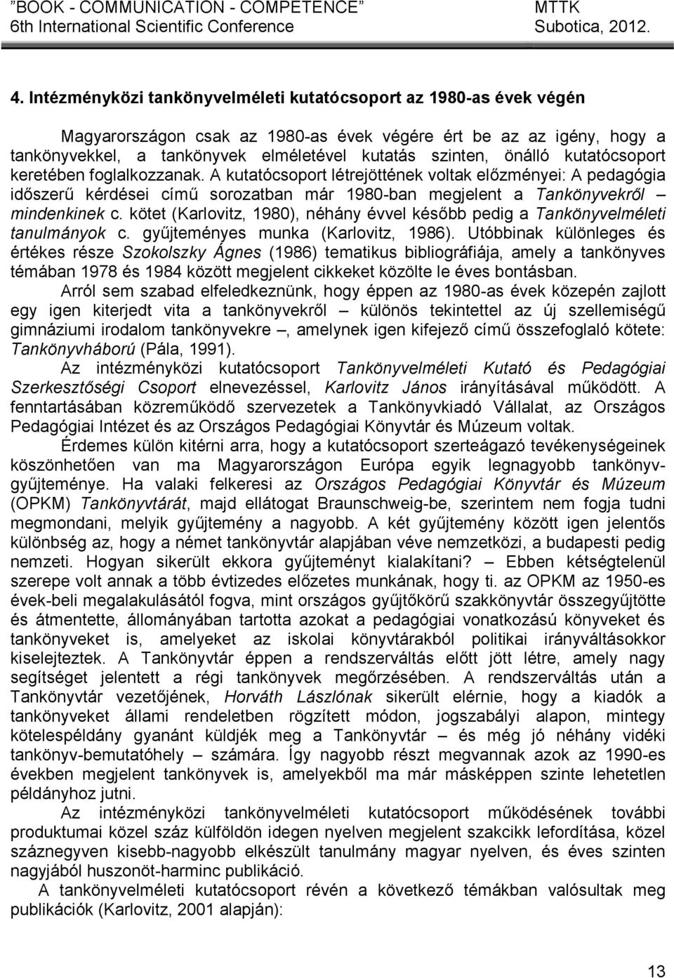 kötet (Karlovitz, 1980), néhány évvel később pedig a Tankönyvelméleti tanulmányok c. gyűjteményes munka (Karlovitz, 1986).