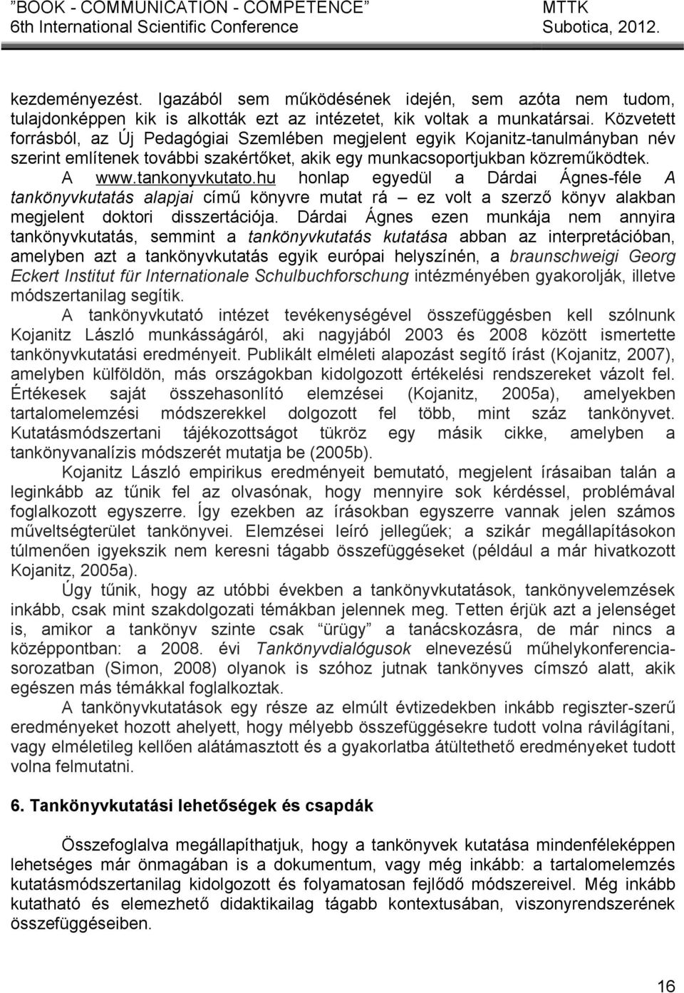 hu honlap egyedül a Dárdai Ágnes-féle A tankönyvkutatás alapjai című könyvre mutat rá ez volt a szerző könyv alakban megjelent doktori disszertációja.