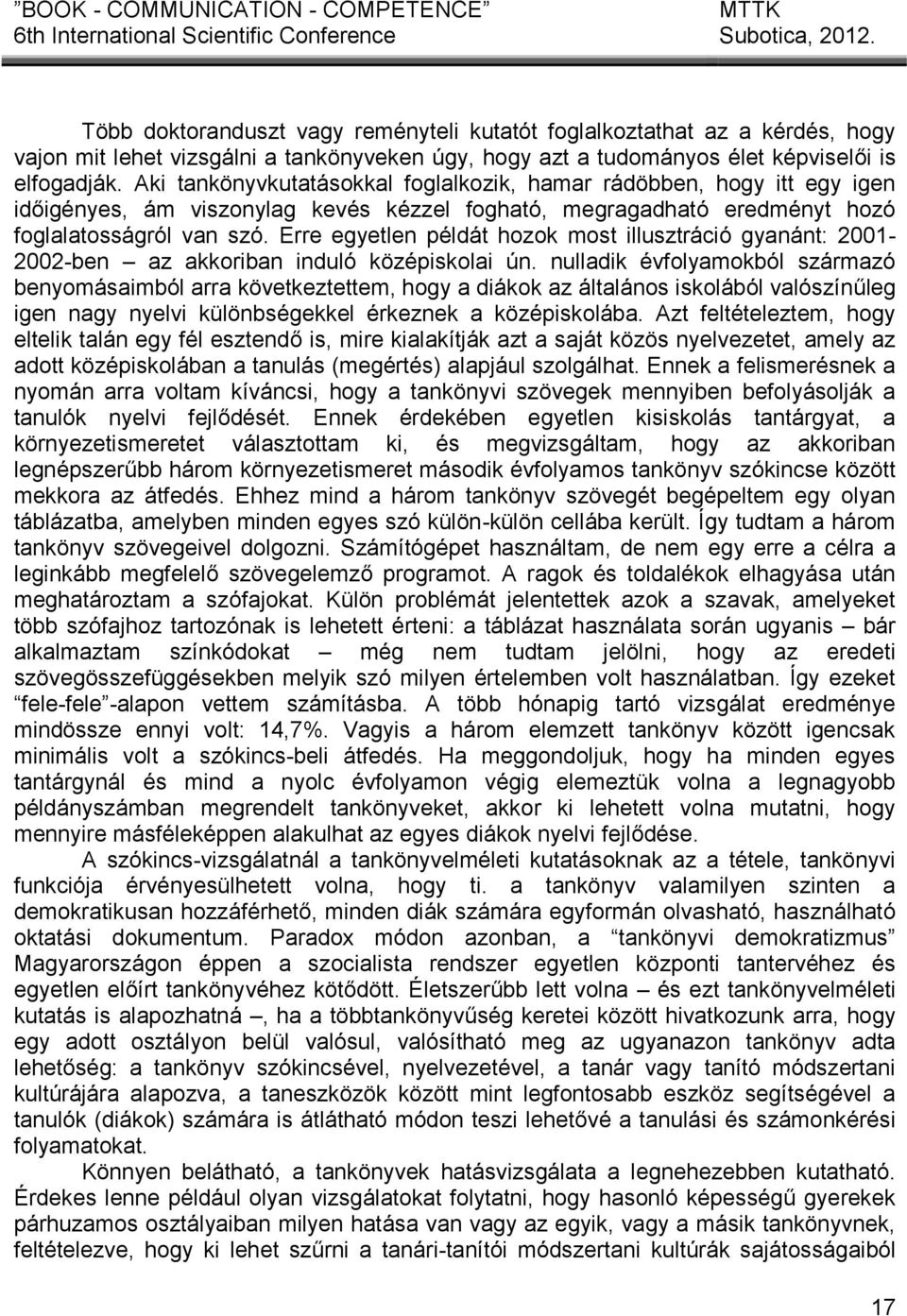 Erre egyetlen példát hozok most illusztráció gyanánt: 2001-2002-ben az akkoriban induló középiskolai ún.