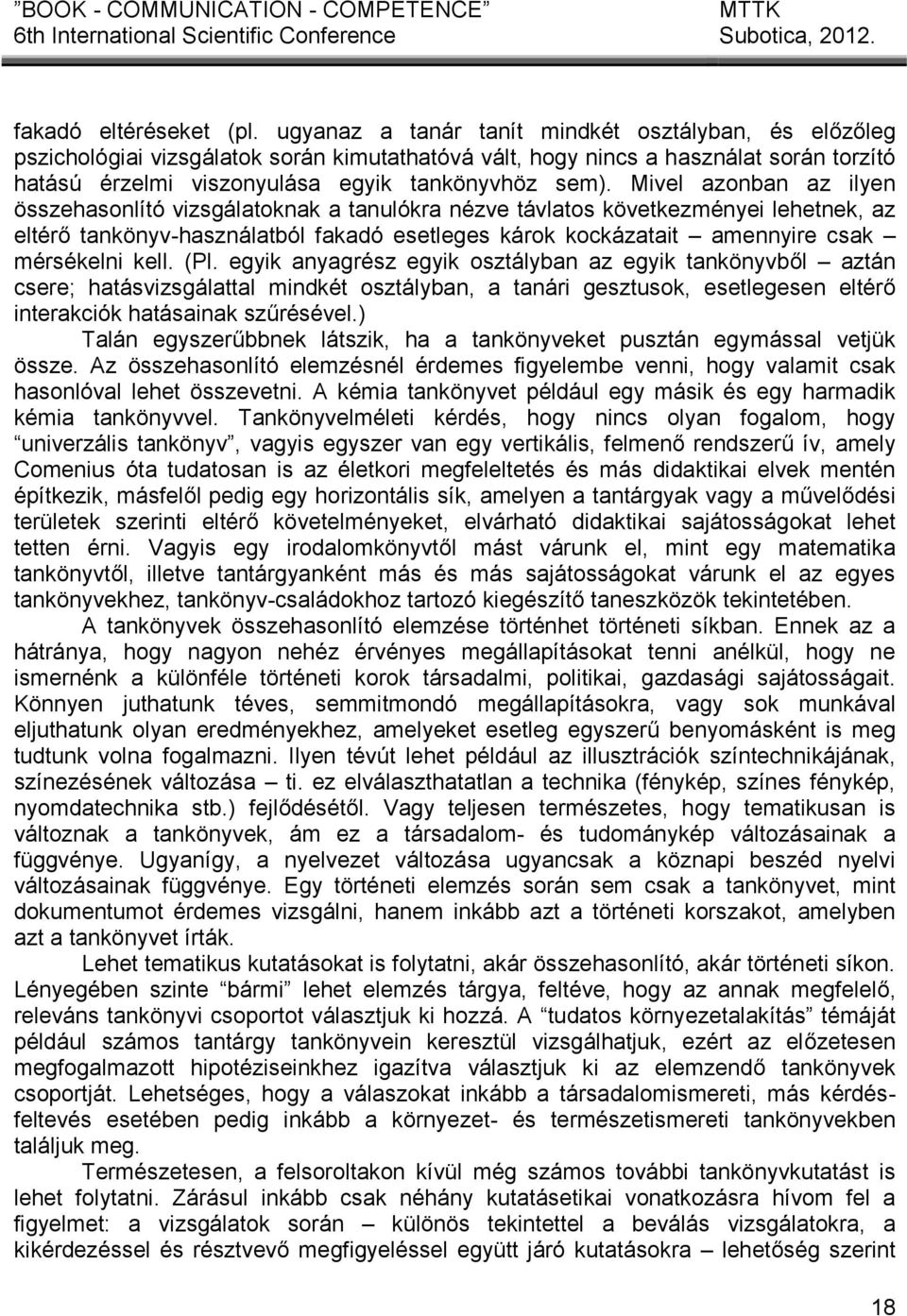 Mivel azonban az ilyen összehasonlító vizsgálatoknak a tanulókra nézve távlatos következményei lehetnek, az eltérő tankönyv-használatból fakadó esetleges károk kockázatait amennyire csak mérsékelni