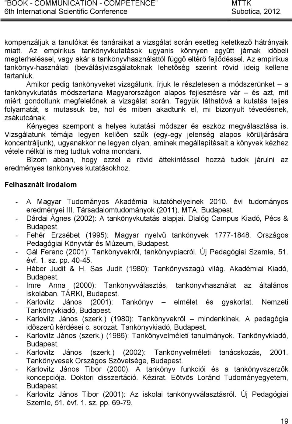 Az empirikus tankönyv-használati (beválás)vizsgálatoknak lehetőség szerint rövid ideig kellene tartaniuk.