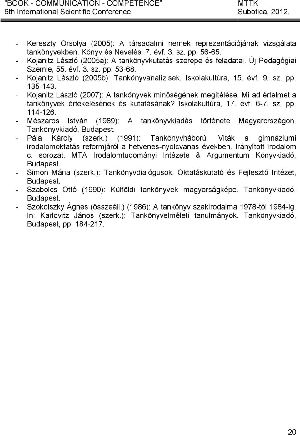 - Kojanitz László (2007): A tankönyvek minőségének megítélése. Mi ad értelmet a tankönyvek értékelésének és kutatásának? Iskolakultúra, 17. évf. 6-7. sz. pp. 114-126.