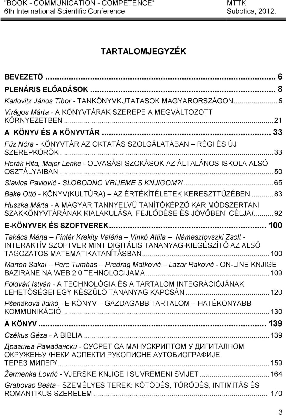 .. 50 Slavica Pavlović - SLOBODNO VRIJEME S KNJIGOM?!... 65 Beke Ottó - KÖNYV(KULTÚRA) AZ ÉRTÉKÍTÉLETEK KERESZTTÜZÉBEN.