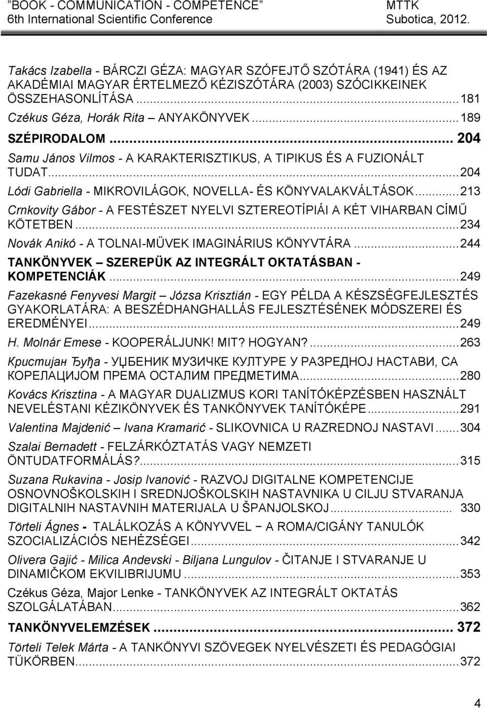 .. 213 Crnkovity Gábor - A FESTÉSZET NYELVI SZTEREOTÍPIÁI A KÉT VIHARBAN CÍMŰ KÖTETBEN... 234 Novák Anikó - A TOLNAI-MŰVEK IMAGINÁRIUS KÖNYVTÁRA.