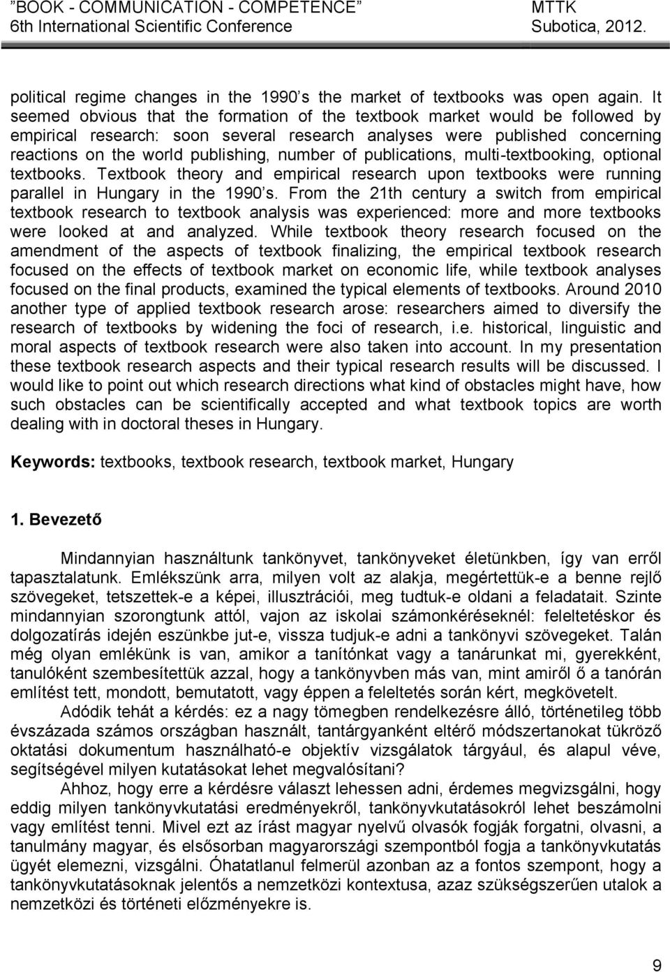 of publications, multi-textbooking, optional textbooks. Textbook theory and empirical research upon textbooks were running parallel in Hungary in the 1990 s.