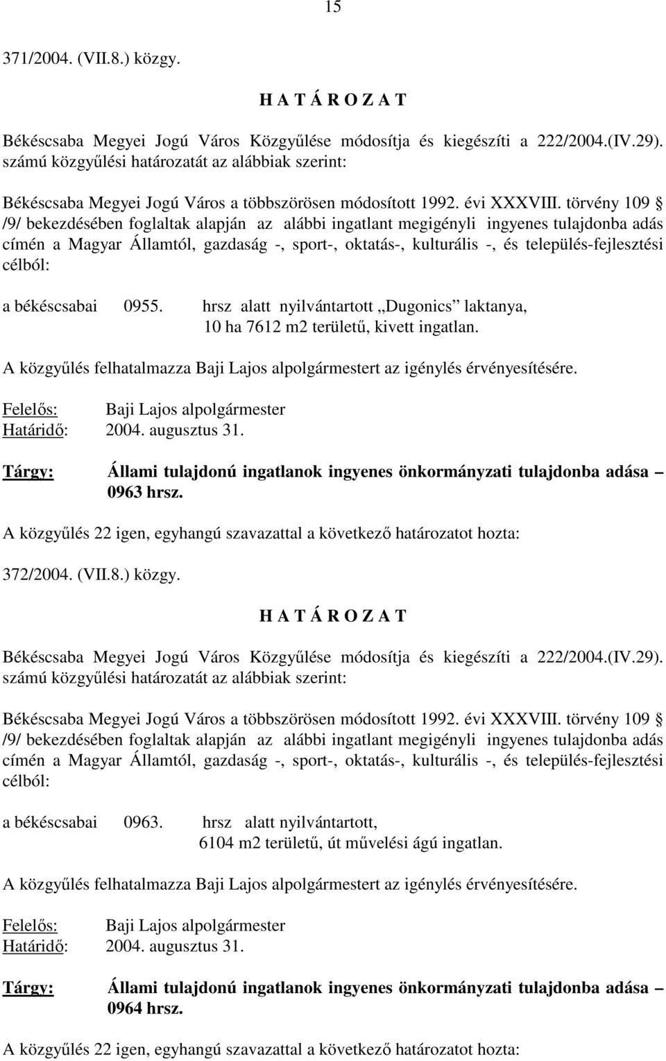 törvény 109 /9/ bekezdésében foglaltak alapján az alábbi ingatlant megigényli ingyenes tulajdonba adás címén a Magyar Államtól, gazdaság -, sport-, oktatás-, kulturális -, és település-fejlesztési