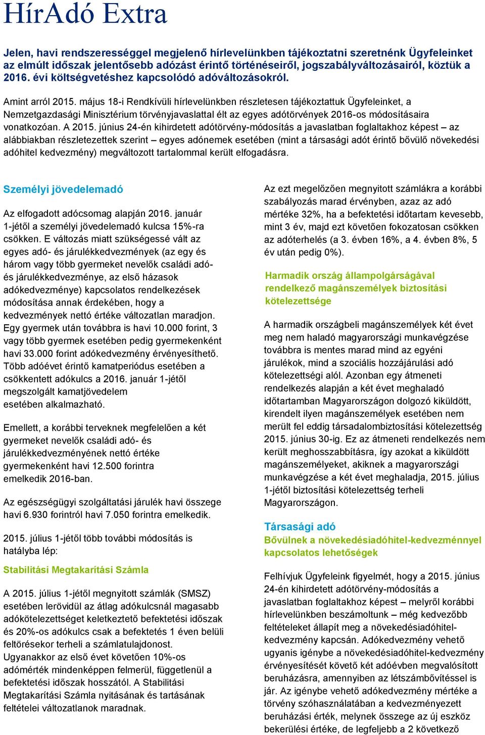 május 18-i Rendkívüli hírlevelünkben részletesen tájékoztattuk Ügyfeleinket, a Nemzetgazdasági Minisztérium törvényjavaslattal élt az egyes adótörvények 2016-os módosításaira vonatkozóan. A 2015.