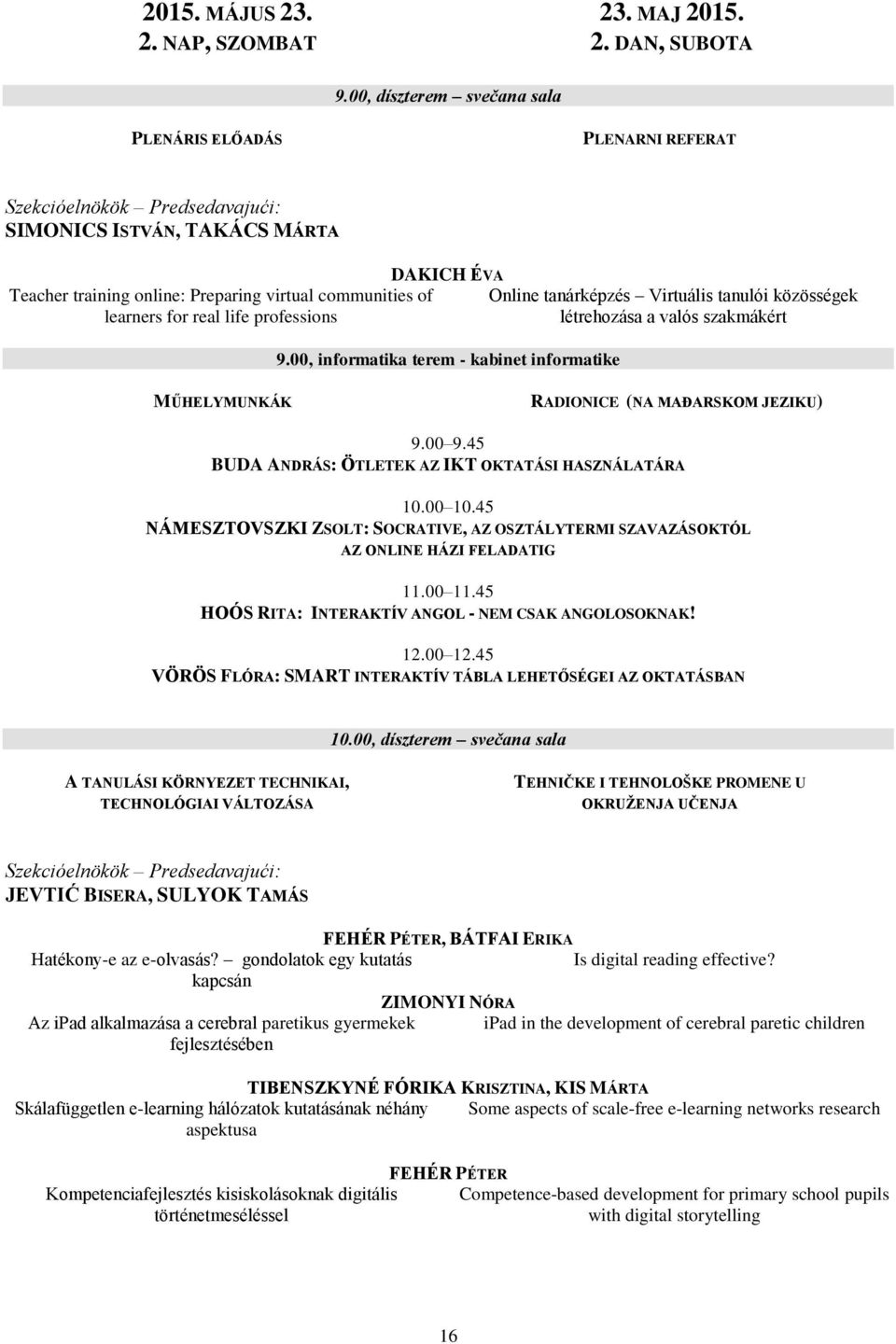 life professions DAKICH ÉVA 9.00, informatika terem - kabinet informatike Online tanárképzés Virtuális tanulói közösségek létrehozása a valós szakmákért MŰHELYMUNKÁK RADIONICE (NA MAĐARSKOM JEZIKU) 9.