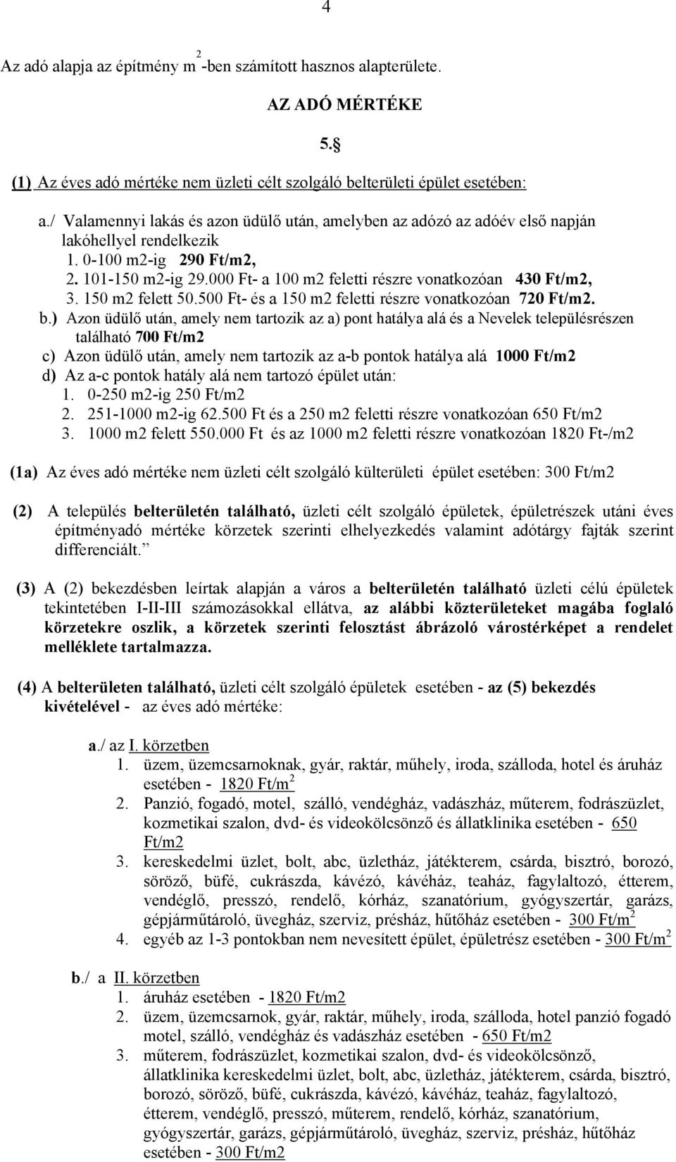 ) Azon üdülő után, amely nem tartozik az a) pont hatálya alá és a Nevelek településrészen található 700 Ft/m2 c) Azon üdülő után, amely nem tartozik az a-b pontok hatálya alá 1000 Ft/m2 d) Az a-c