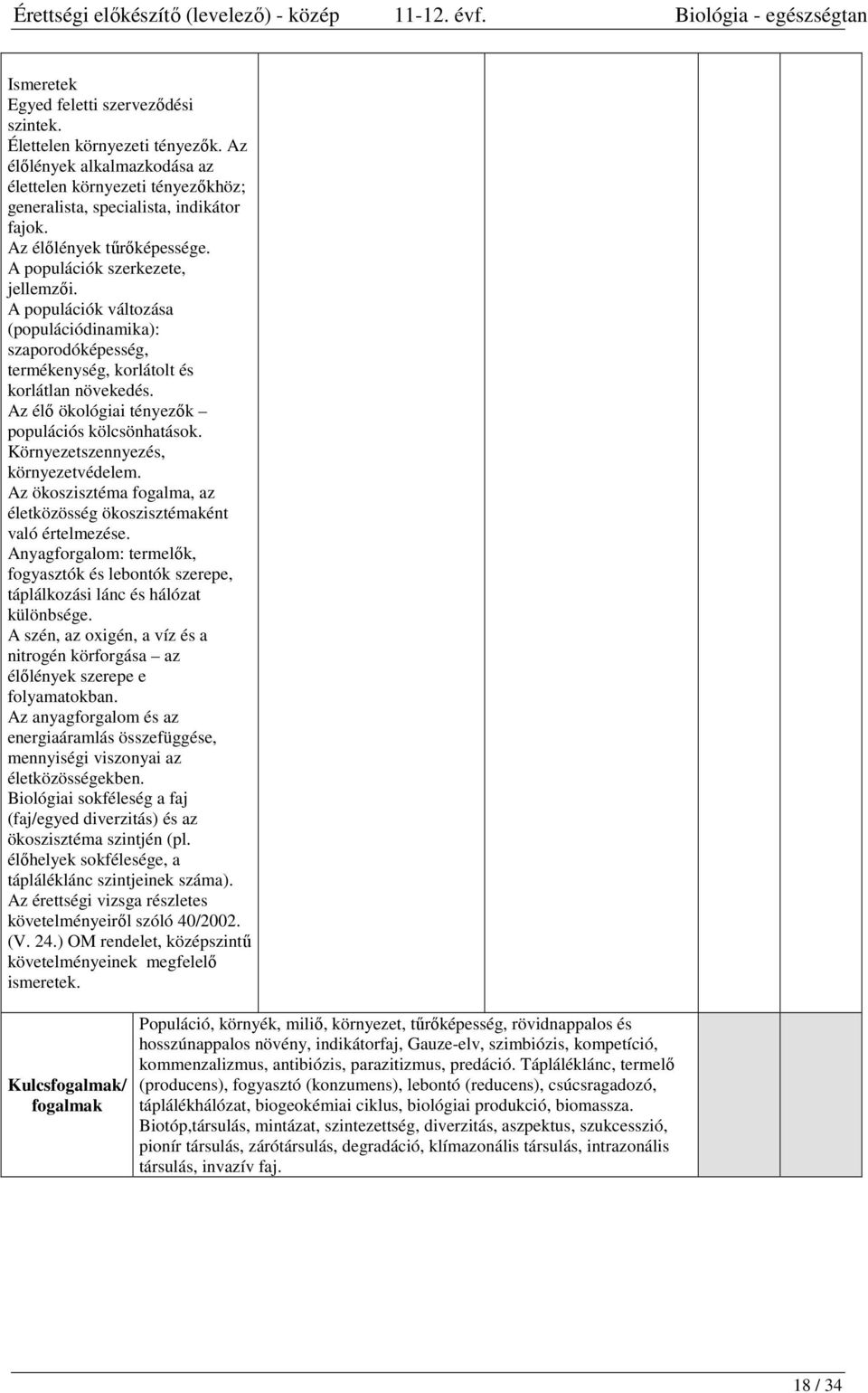 Az élő ökológiai tényezők populációs kölcsönhatások. Környezetszennyezés, környezetvédelem. Az ökoszisztéma fogalma, az életközösség ökoszisztémaként való értelmezése.