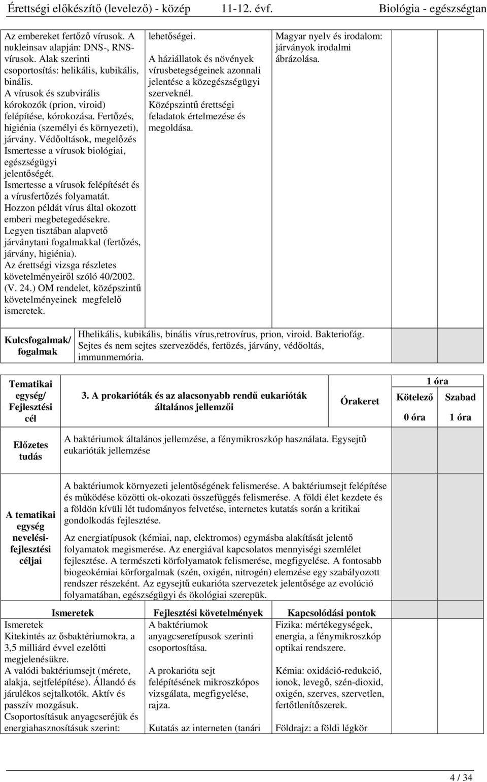 Védőoltások, megelőzés Ismertesse a vírusok biológiai, egészségügyi jelentőségét. Ismertesse a vírusok felépítését és a vírusfertőzés folyamatát.