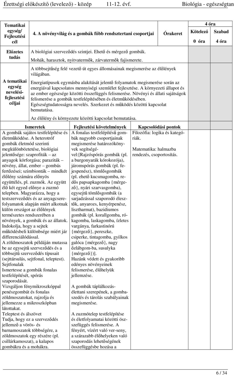 Ehető és mérgező gombák. Mohák, harasztok, nyitvatermők, zárvatermők fajismerete. A többsejtűség felé vezető út egyes állomásainak megismerése az élőlények világában.