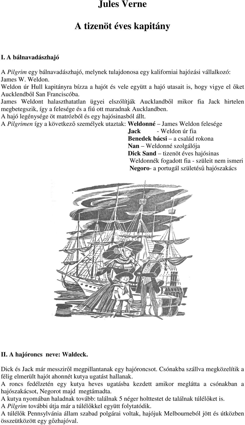 James Weldont halaszthatatlan ügyei elszólítják Aucklandbıl mikor fia Jack hirtelen megbetegszik, így a felesége és a fiú ott maradnak Aucklandben.