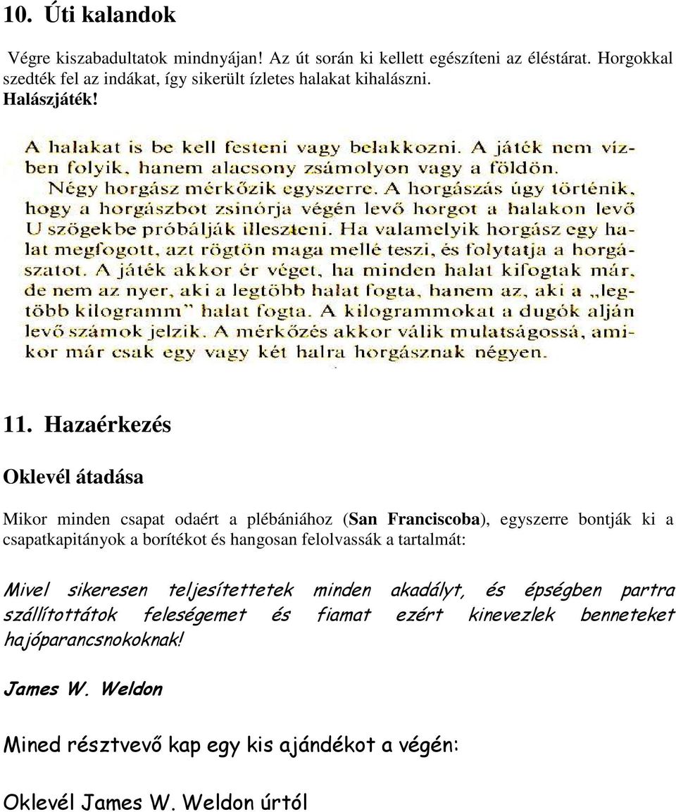 Hazaérkezés Oklevél átadása Mikor minden csapat odaért a plébániához (San Franciscoba), egyszerre bontják ki a csapatkapitányok a borítékot és hangosan