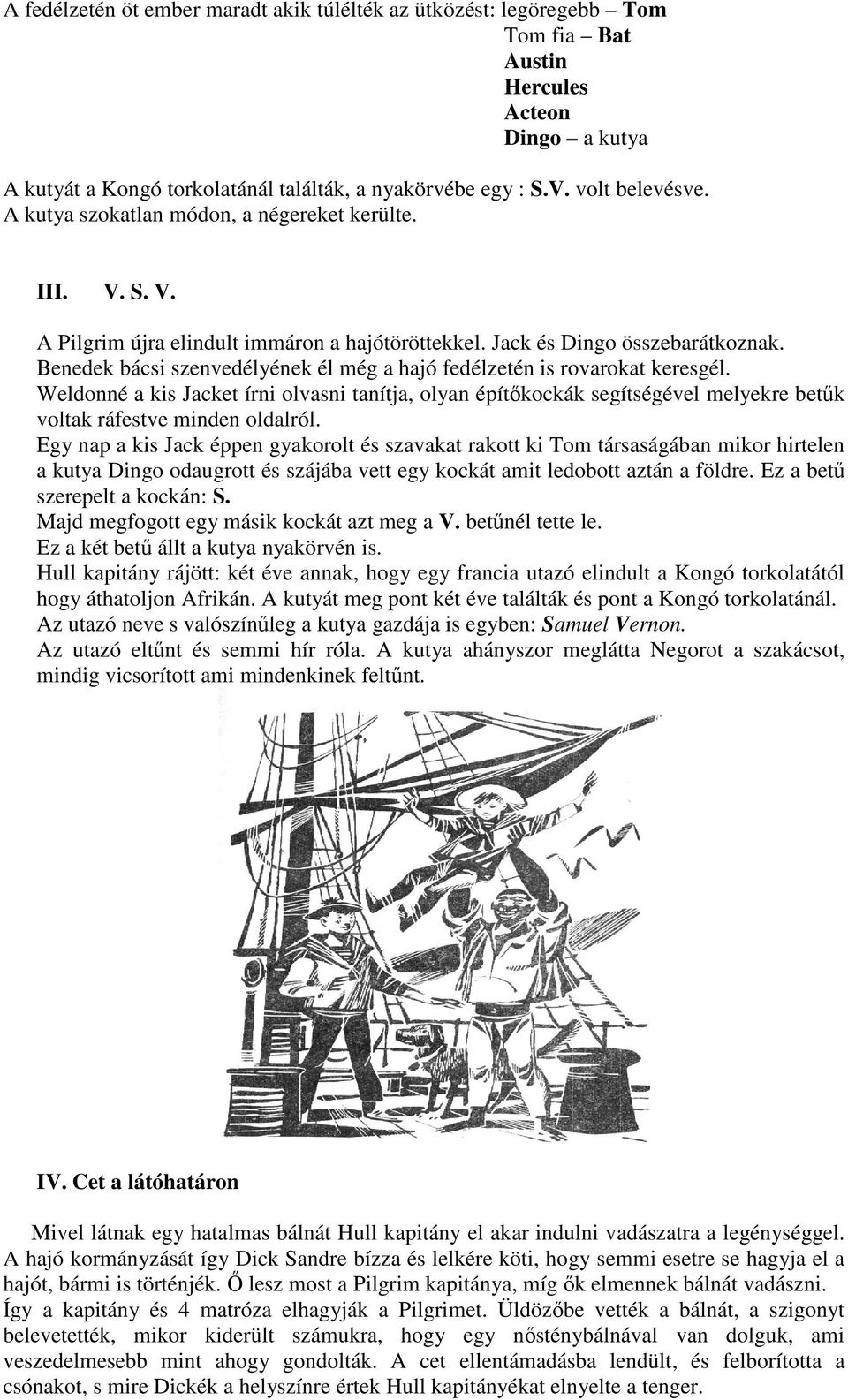 Benedek bácsi szenvedélyének él még a hajó fedélzetén is rovarokat keresgél. Weldonné a kis Jacket írni olvasni tanítja, olyan építıkockák segítségével melyekre betők voltak ráfestve minden oldalról.