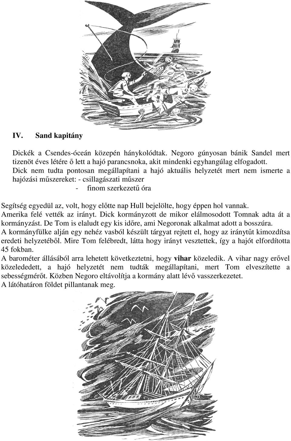 bejelölte, hogy éppen hol vannak. Amerika felé vették az irányt. Dick kormányzott de mikor elálmosodott Tomnak adta át a kormányzást.