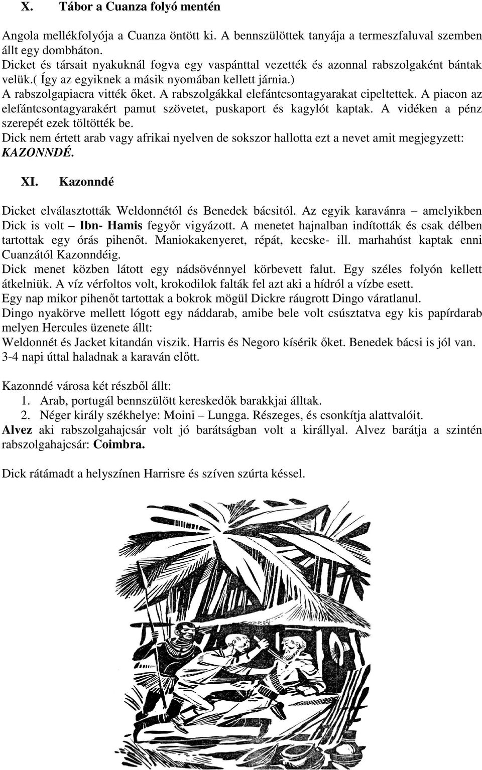 A rabszolgákkal elefántcsontagyarakat cipeltettek. A piacon az elefántcsontagyarakért pamut szövetet, puskaport és kagylót kaptak. A vidéken a pénz szerepét ezek töltötték be.