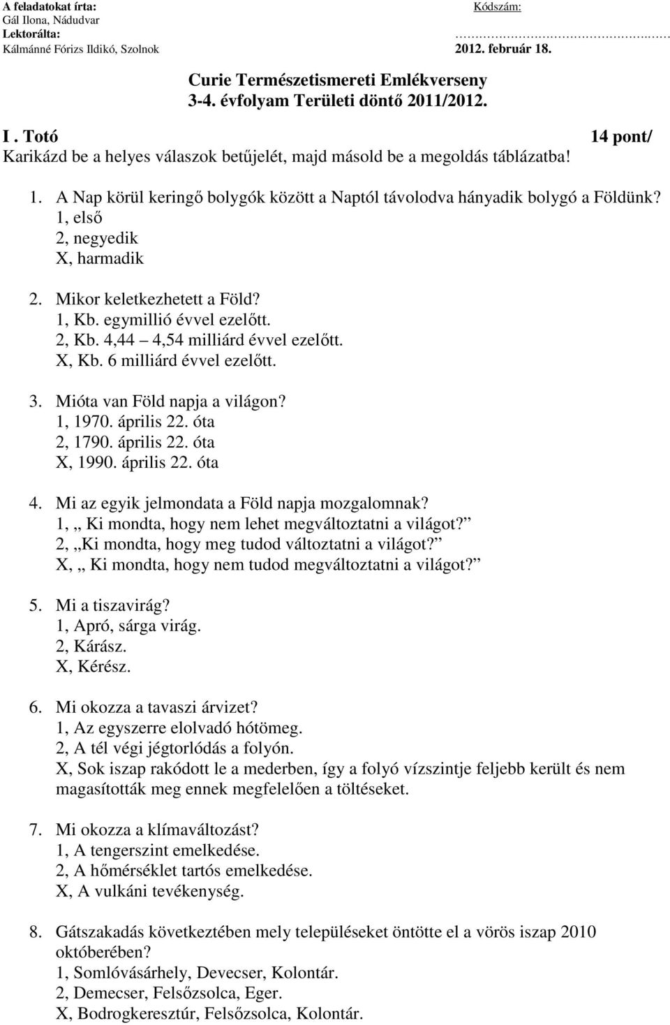 4,44 4,54 milliárd évvel ezelőtt. X, Kb. 6 milliárd évvel ezelőtt. 3. Mióta van Föld napja a világon? 1, 1970. április 22. óta 2, 1790. április 22. óta X, 1990. április 22. óta 4.