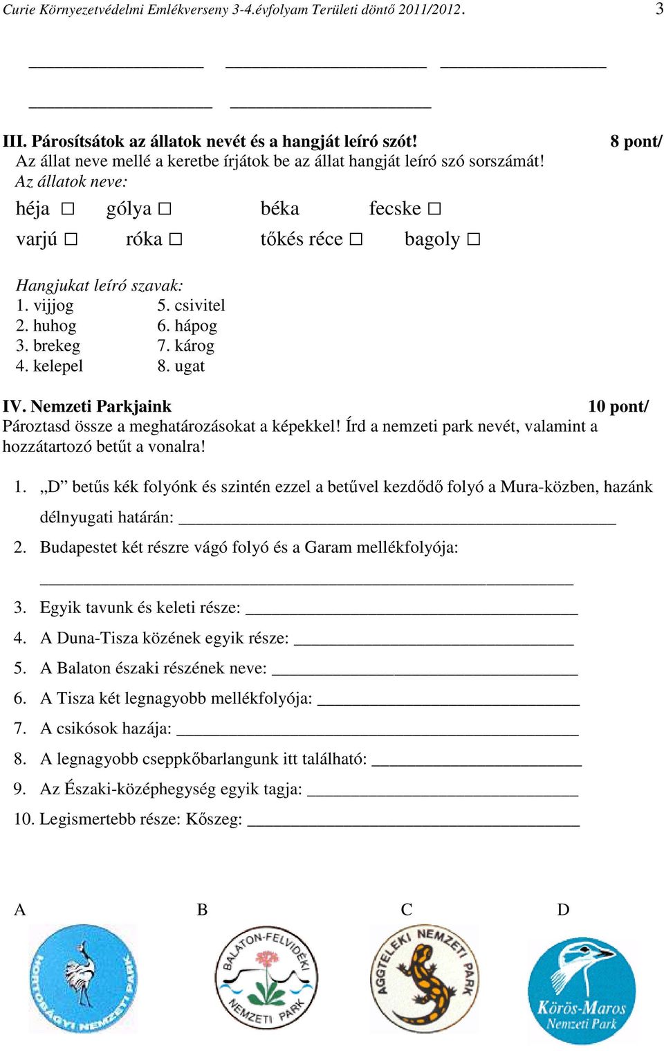 csivitel 2. huhog 6. hápog 3. brekeg 7. károg 4. kelepel 8. ugat IV. Nemzeti Parkjaink 10 pont/ Pároztasd össze a meghatározásokat a képekkel!