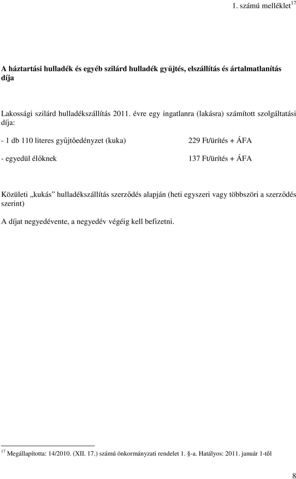 évre egy ingatlanra (lakásra) számított szolgáltatási díja: - 1 db 110 literes győjtıedényzet (kuka) 229 Ft/ürítés + ÁFA - egyedül élıknek 137