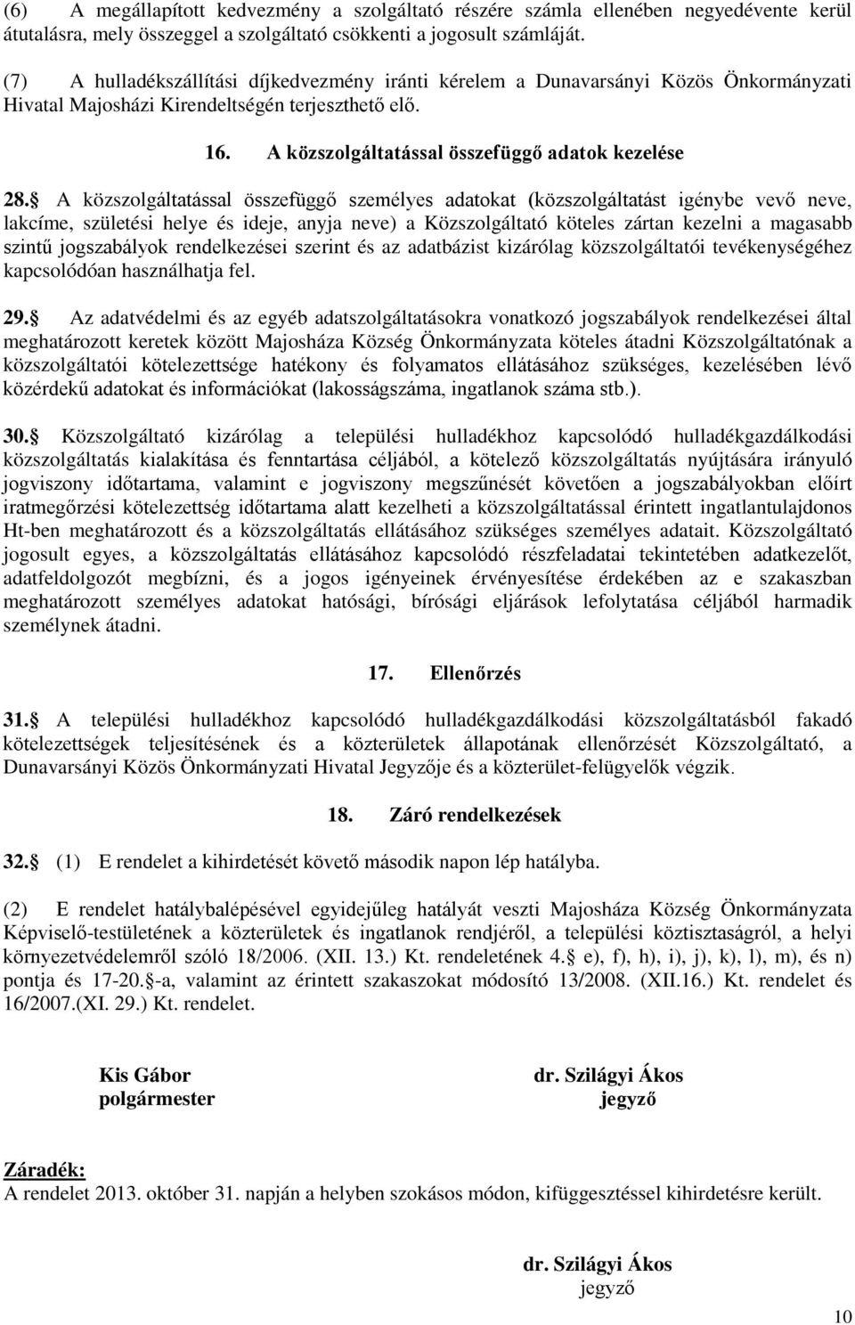 A közszolgáltatással összefüggő személyes adatokat (közszolgáltatást igénybe vevő neve, lakcíme, születési helye és ideje, anyja neve) a Közszolgáltató köteles zártan kezelni a magasabb szintű