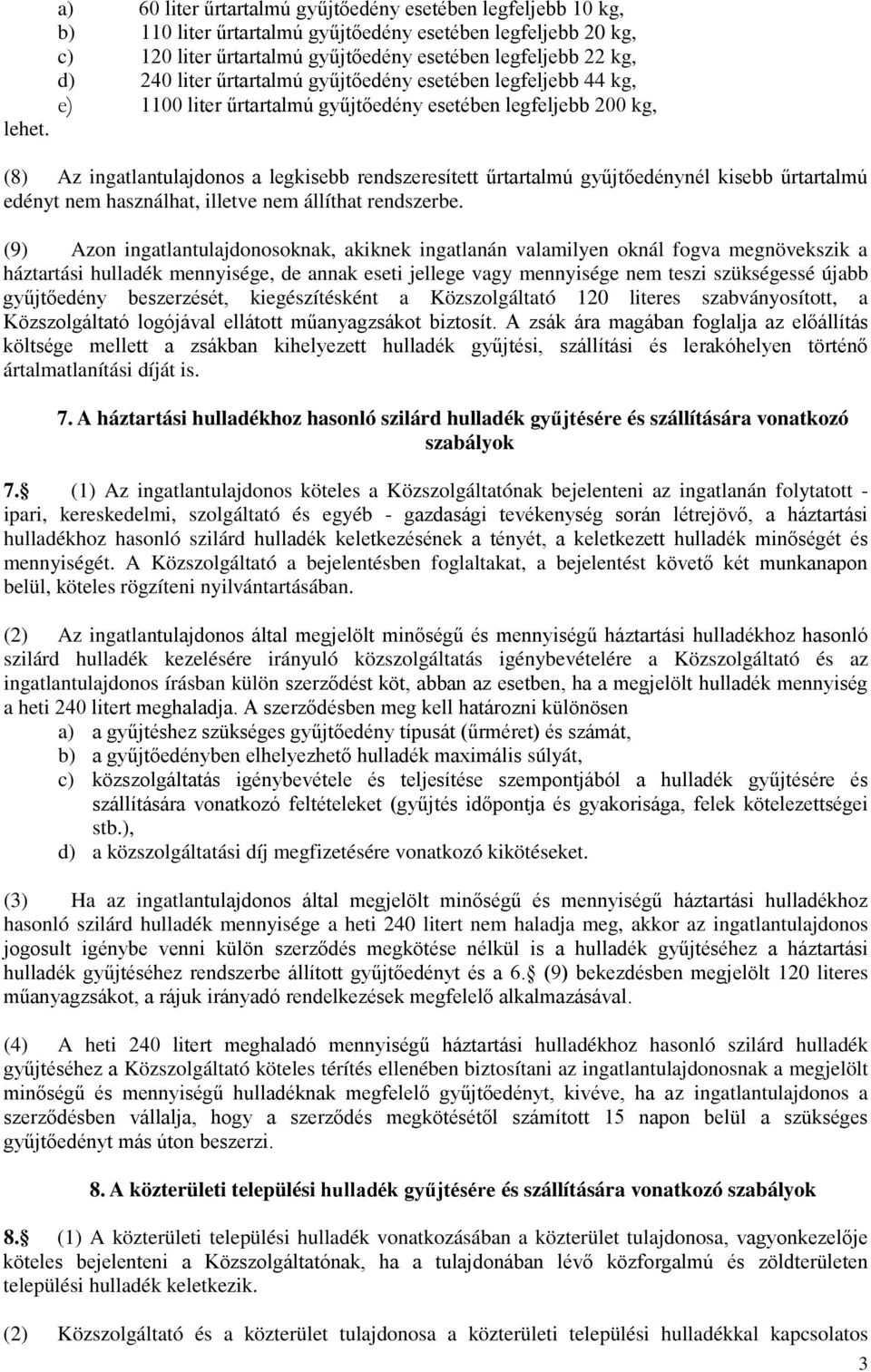 (8) Az ingatlantulajdonos a legkisebb rendszeresített űrtartalmú gyűjtőedénynél kisebb űrtartalmú edényt nem használhat, illetve nem állíthat rendszerbe.