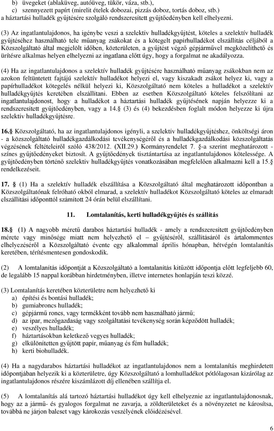 (3) Az ingatlantulajdonos, ha igénybe veszi a szelektív hulladékgyűjtést, köteles a szelektív hulladék gyűjtéséhez használható tele műanyag zsákokat és a kötegelt papírhulladékot elszállítás céljából