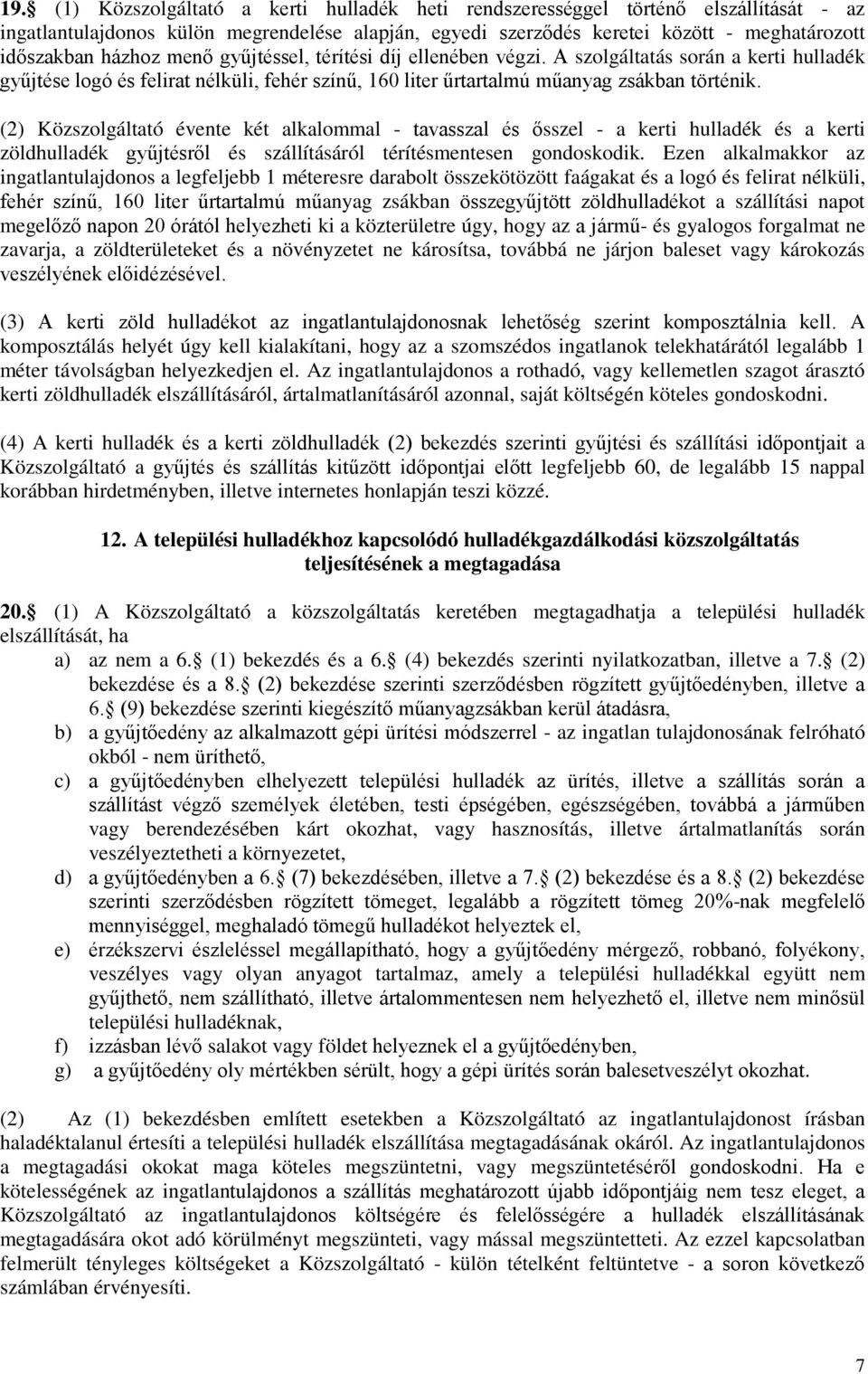 (2) Közszolgáltató évente két alkalommal - tavasszal és ősszel - a kerti hulladék és a kerti zöldhulladék gyűjtésről és szállításáról térítésmentesen gondoskodik.