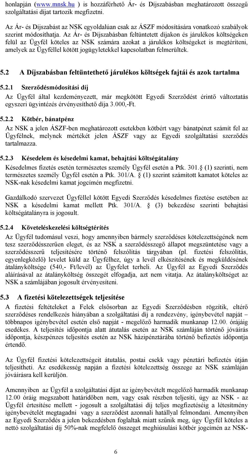 Az Ár- és Díjszabásban feltüntetett díjakon és járulékos költségeken felül az Ügyfél köteles az NSK számára azokat a járulékos költségeket is megtéríteni, amelyek az Ügyféllel kötött jogügyletekkel