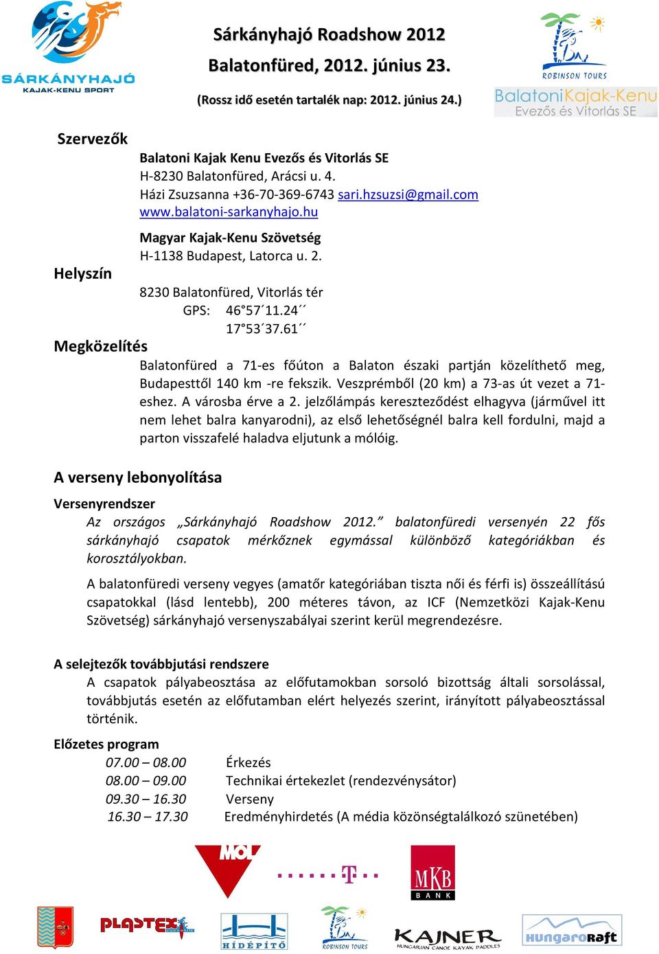 61 Megközelítés Balatonfüred a 71-es fõúton a Balaton északi partján közelíthetõ meg, Budapesttõl 140 km -re fekszik. Veszprémbõl (20 km) a 73-as út vezet a 71- eshez. A városba érve a 2.