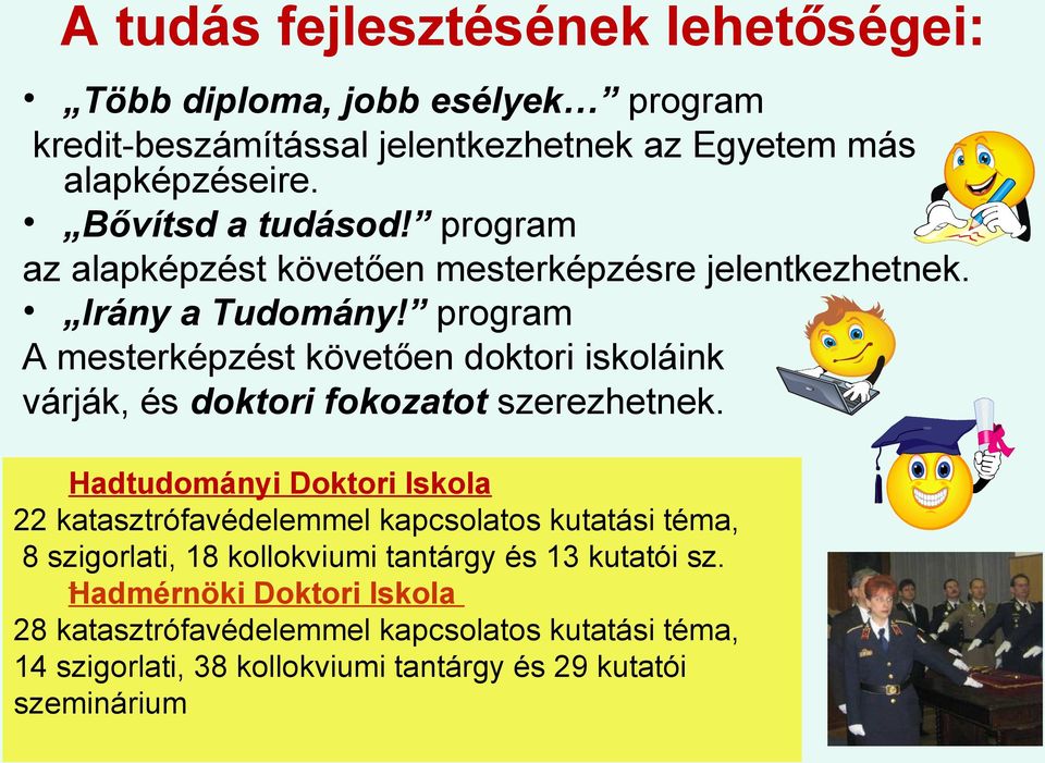 program A mesterképzést követően doktori iskoláink várják, és doktori fokozatot szerezhetnek.