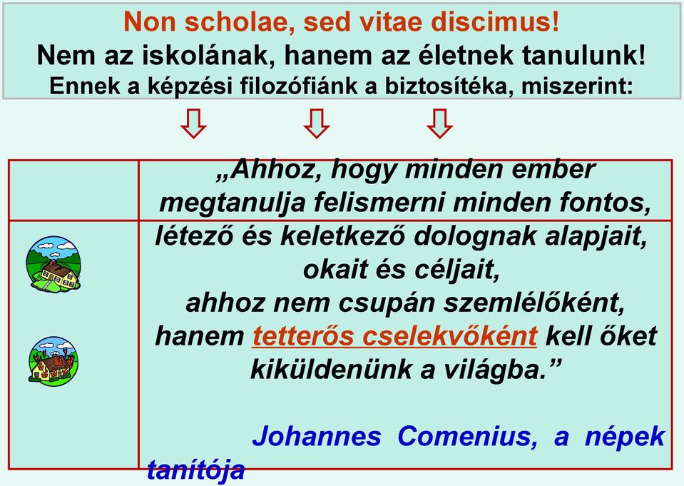 felismerni minden fontos, létező és keletkező dolognak alapjait, okait és céljait, ahhoz nem