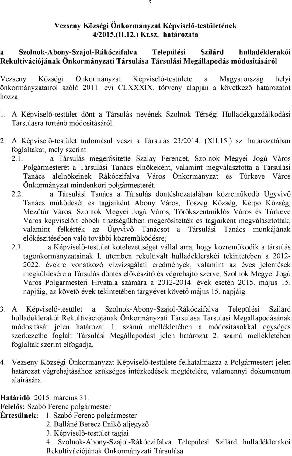 Képviselő-testülete a Magyarország helyi önkormányzatairól szóló 2011. évi CLXXXIX. törvény alapján a következő határozatot hozza: 1.