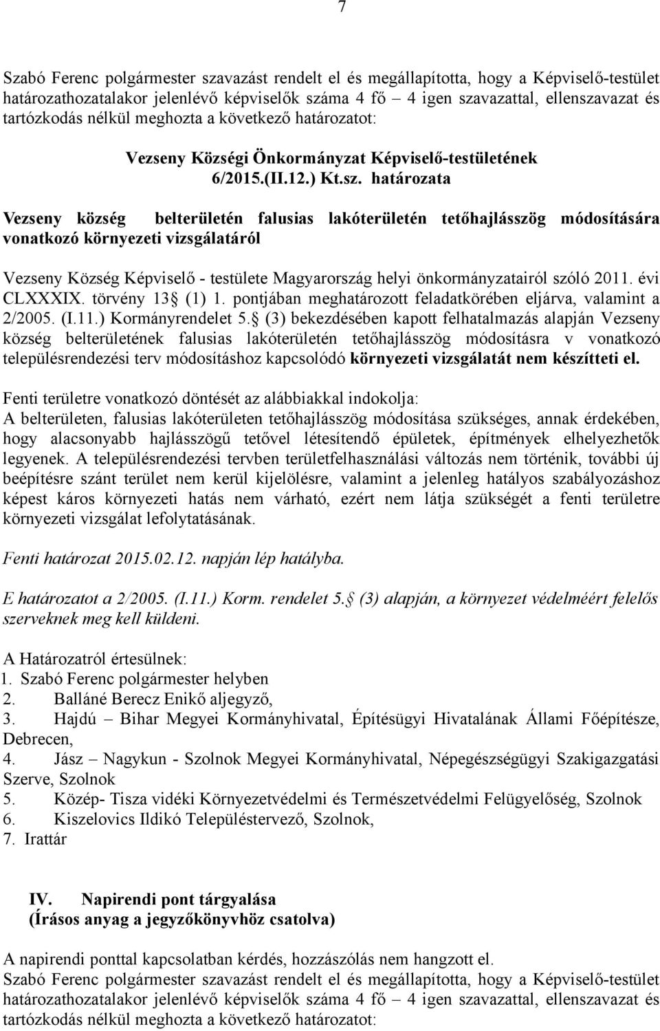 határozata Vezseny község belterületén falusias lakóterületén tetőhajlásszög módosítására vonatkozó környezeti vizsgálatáról Vezseny Község Képviselő - testülete Magyarország helyi önkormányzatairól