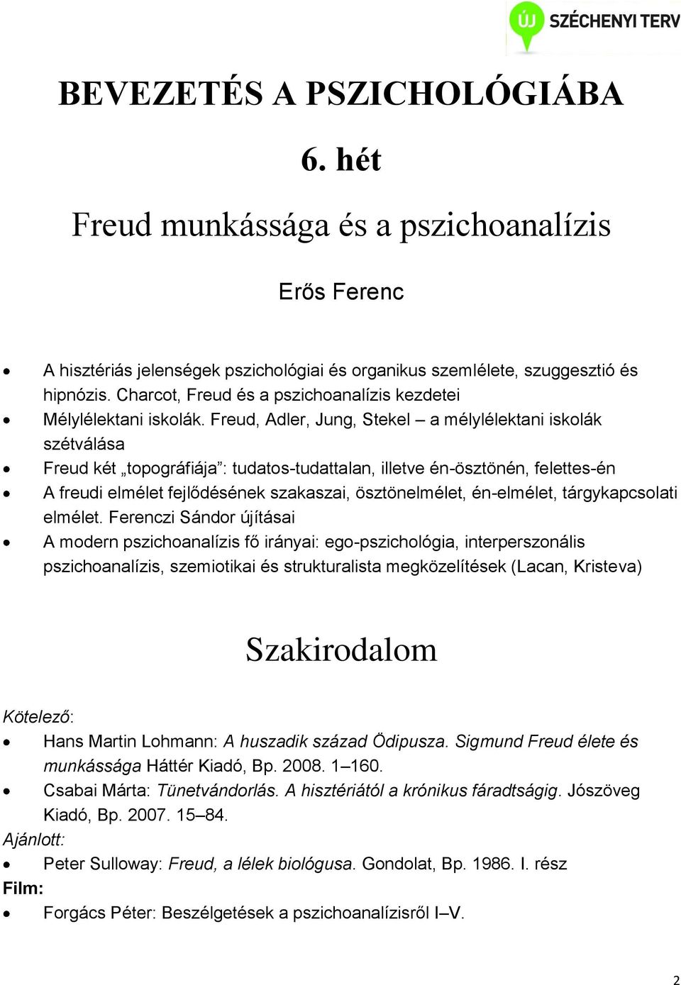 Freud, Adler, Jung, Stekel a mélylélektani iskolák szétválása Freud két topográfiája : tudatos-tudattalan, illetve én-ösztönén, felettes-én A freudi elmélet fejlődésének szakaszai, ösztönelmélet,