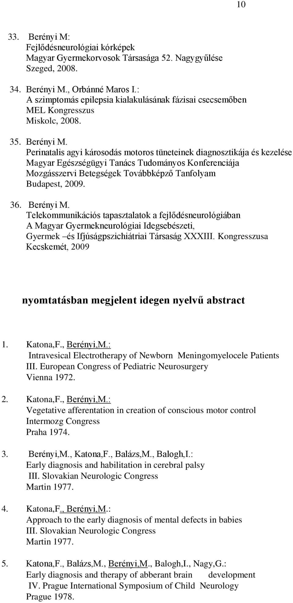Perinatalis agyi károsodás motoros tüneteinek diagnosztikája és kezelése Magyar Egészségügyi Tanács Tudományos Konferenciája Mozgásszervi Betegségek Továbbképző Tanfolyam Budapest, 2009. 36.