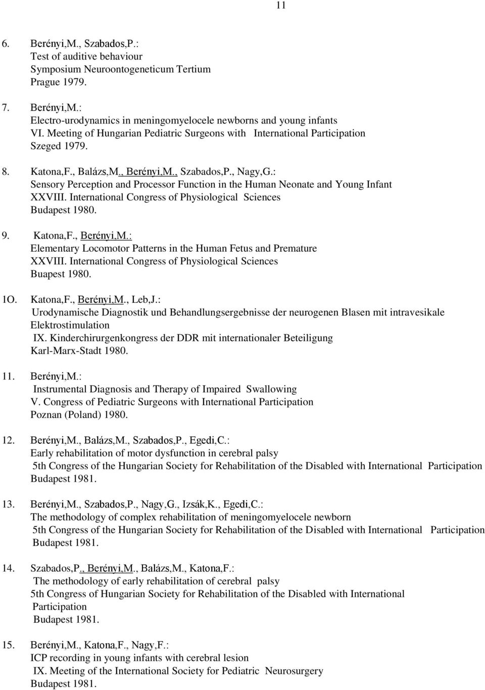 : Sensory Perception and Processor Function in the Human Neonate and Young Infant XXVIII. International Congress of Physiological Sciences Budapest 1980. 9. Katona,F., Berényi,M.