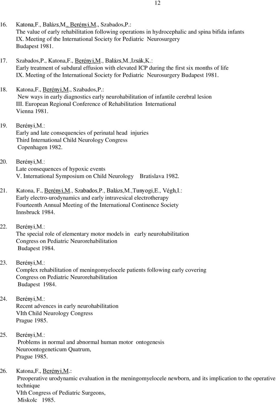 : Early treatment of subdural effusion with elevated ICP during the first six months of life IX. Meeting of the International Society for Pediatric Neurosurgery Budapest 1981. 18. Katona,F.